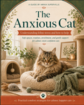 The Anxious Cat: Understanding, Soothing, and Supporting Your Stressed Feline